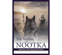 The Wolves of Nootka Book 1: The Rising of the Wolves (The Wolves of Nootka Age-of-Sail Historical Adventure Trilogy)