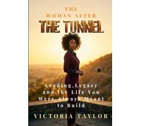 The Woman After the Tunnel: Leading Legacy and the Life You Were Always Meant to Build: 3
