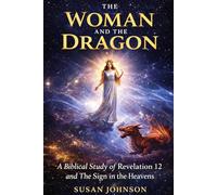 The Woman and the Dragon: A Biblical Study of Revelation 12 and the Sign in the Heavens