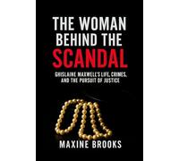 The Woman Behind The Scandal: Ghislaine Maxwell’s Life, Crimes, and the Pursuit of Justice