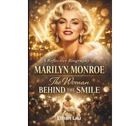 The Woman Behind the Smile: A Reflective Biography of Marilyn Monroe