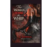 The Woman Behind the Whip: A memoir of power, loss, and finding love when everything fell apart