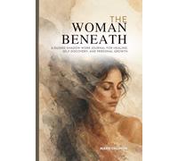 The Woman Beneath: A Guided Shadow Work Journal for Healing, Self Discovery, and Personal Growth