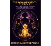 The Woman Beneath The Roles: Not a New You. The Real You. Waiting on Every Page. A Self-Trust Blueprint