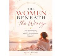 The Woman Beneath the Worry: Daily Affirmations for Anxious Women Over 30 Seeking Calm, Confidence & Self-Trust