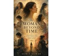 The Woman Beyond Time: A Philosophical Poem on Purity, Strength, Grace, Sacrifice, and the Eternal Feminine