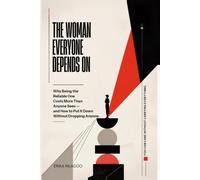 The Woman Everyone Depends On: Why Being the Reliable One Costs More Than Anyone Sees - and How to Put It Down Without Dropping Anyone