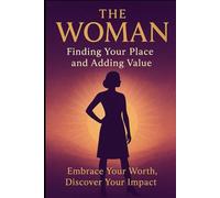 The Woman: Finding Your Place and Adding Value.: Embrace your worth. Discover your impact.