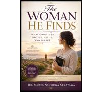 The Woman He Finds: What Godly Men Notice, Value, and Pursue