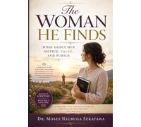 The Woman He Finds: What Godly Men Notice, Value, and Pursue