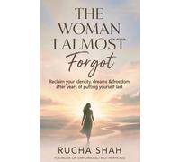 The Woman I Almost Forgot: Reclaim your identity, dreams & freedom after years of putting yourself last