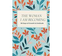 The Woman I am Becoming 90 Days of Growth & Gratitude: A Guided Journey to Confidence, Clarity, and Inner Glow