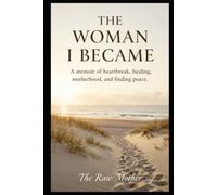 The Woman I Became: A Memoir of Heartbreak, Healing, Motherhood and Finding Peace