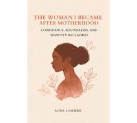 THE WOMAN I BECAME AFTER MOTHERHOOD: Confidence, Boundaries, and Identity Reclaimed