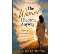 The Woman I Became Anyway: A Memoir of Grief, Grace, and Becoming