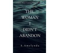 The Woman I Didn't Abandon: A Book About Coming Home to Yourself