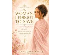 The Woman I Forgot to Save: A Guided Healing Journal - Before you rescue everyone else, remember the woman God entrusted to your care. You