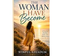 THE WOMAN I HAVE BECOME: A Novel of Healing, Faith, and Rediscovery