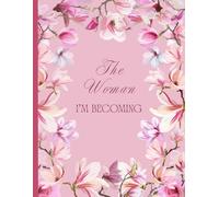 The Woman I’m Becoming: Floral Weekly Planner | A Guided Space for Your Thoughts, Dreams and Daily Notes | 110 Pages | 8.5 x 11 Inches