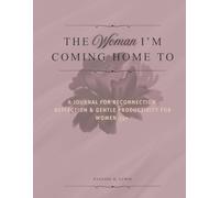 The Woman I’m Coming Home To: A Journal for Reconnection, Reflection & Gentle Productivity for 35+ women; Includes a Bonus Weekly & Monthly Planner for Soft, Soulful Structure