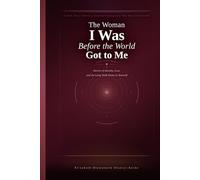 The Woman I Was Before the World Got to Me: Stories of Identity, Loss, and the Long Walk Home to Yourself