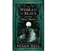 The Woman in Black and Other Ghost Stories: The Collected Ghost Stories of Susan Hill (Susan Hill's Ghost Stories)