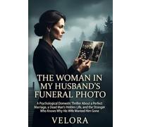 The Woman in My Husband's Funeral Photo: A Psychological Domestic Thriller About a Perfect Marriage, a Dead Man's Hidden Life, and the Stranger Who Knows Why His Wife Wanted Him Gone