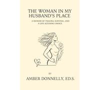 The Woman in My Husband's Place: A memoir of trauma, survival, and a life-altering choice