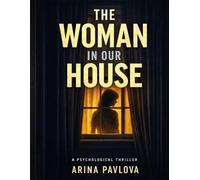 The Woman in Our House: A Domestic Psychological Thriller About Trust, Secrets, and the Quiet Fear of Letting the Wrong Person Into Your Home , A ... Depth, Showing How Trust Breaks Slowly