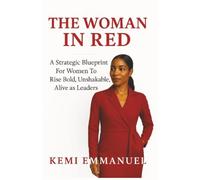 The Woman in Red: A Strategic Blueprint for Women to Rise Bold, Unshakable, Alive as leaders (BLOOM)