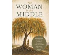 The Woman in the Middle: A Compassionate Guide for the Sandwich Generation: Caring for Your Kids and Parents Without Losing Yourself