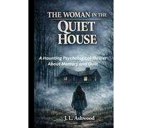 THE WOMAN IN THE QUIET HOUSE: A Haunting Psychological Thriller About Memory and Guilt