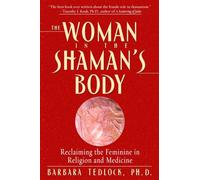 The Woman in the Shaman's Body: Reclaiming the Feminine in Religion and Medicine