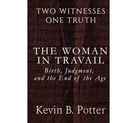 The Woman In Travail: Birth, Death, and the End of the Age (Two Witnesses, One Truth)