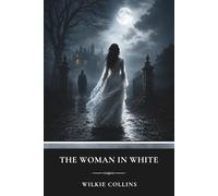 The Woman in White: A Classic Gothic Mystery of Secrets and Suspense