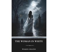 The Woman in White: A Classic Gothic Mystery of Secrets and Suspense