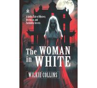 The Woman in White: [Annotated] A Gothic Tale of Mystery, Deception, and Forbidden Secrets