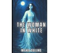 The Woman in White (Illustrated): The Victorian Gothic Classic of Deception and Identity