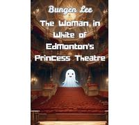 The Woman in White of Edmonton's Princess Theatre (Canada's Spooky Fact and Stories)