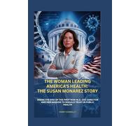 THE WOMAN LEADING AMERICA'S HEALTH: THE SUSAN MONAREZ STORY: INSIDE THE RISE OF THE FIRST NON-M.D. CDC DIRECTOR AND HER MISSION TO REBUILD TRUST IN PUBLIC HEALTH