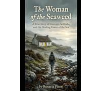 The Woman of the Seaweed: A True Story of Courage, Solitude, and the Healing Power of the Sea: 1 (Soul Tide Trilogy)