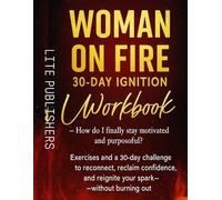 The Woman on Fire 30-Day Challenge: From Burnout to Unstoppable Confidence (Interactive Workbook)