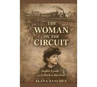 THE WOMAN ON THE CIRCUIT: Sophie Lyons and the Work of Survival