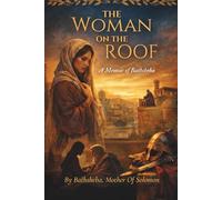 The Woman On The Roof: A Memoir of Bathsheba (Biblical Memoirs)