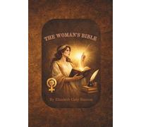 The Woman’s Bible (Complete Edition): A Revolutionary Feminist Interpretation of Scripture - Both Volumes in One | By Elizabeth Cady Stanton