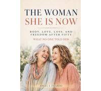The Woman She Is Now: BODY, LOVE, LOSS, AND FREEDOM AFTER FIFTY
