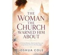 THE WOMAN THE CHURCH WARNED HIM ABOUT: A Christian Romance About Gossip, Grace, and Loving Someone Everyone Else Has Judged