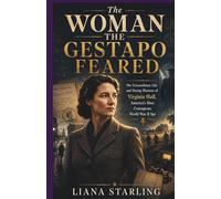 The Woman the Gestapo Feared: The Extraordinary Life and Daring Missions of Virginia Hall, America’s Most Courageous World War II Spy