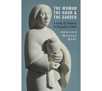 The Woman, the Hour, and the Garden: A Study of Imagery in the Gospel of John