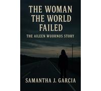 The Woman the World Failed:: The Aileen Wuornos Story